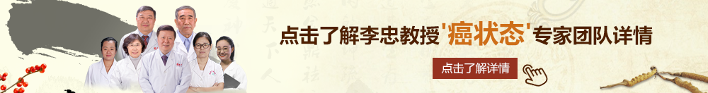 日插屄北京御方堂李忠教授“癌状态”专家团队详细信息